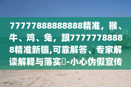 77777888888888精準(zhǔn)，猴、牛、雞、兔，跟77777788888精準(zhǔn)新疆,可靠解答、專家解讀解釋與落實(shí)?-小心偽假宣傳金華市寶吉環(huán)境技術(shù)有限公司