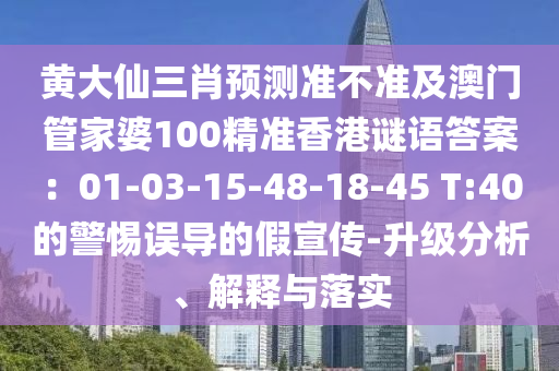 黃大仙三肖預(yù)測(cè)準(zhǔn)不準(zhǔn)及澳門(mén)管家婆100精準(zhǔn)香港謎語(yǔ)答案：01-03-15-48-18-45 T:40的警惕誤導(dǎo)的假宣金華市寶吉環(huán)境技術(shù)有限公司傳-升級(jí)分析、解釋與落實(shí)