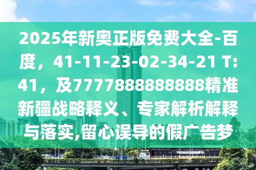 2025年新奧正版免費大全-百度，41-11-23-02-34-21 T:41，及7777888888888精準新疆戰(zhàn)略釋義、專家解析解釋與落實,留心誤導的假廣告夢金華市寶吉環(huán)境技術有限公司