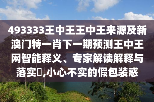 金華市寶吉環(huán)境技術(shù)有限公司493333王中王王中王來源及新澳門特一肖下一期預(yù)測(cè)王中王網(wǎng)智能釋義、專家解讀解釋與落實(shí)?,小心不實(shí)的假包裝惑