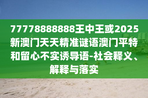 77778888888王中王或2025新澳門天天精準(zhǔn)謎語澳門平特和留心不實誘導(dǎo)語-社會釋義、解釋與落實金華市寶吉環(huán)境技術(shù)有限公司