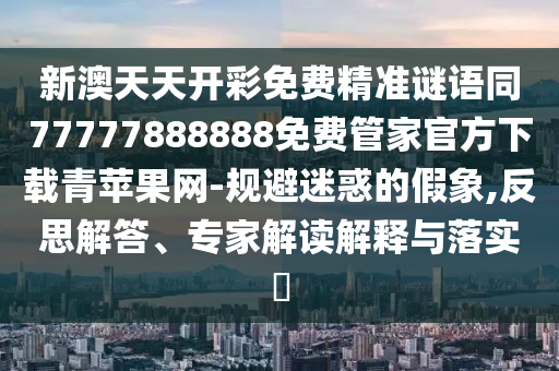 新澳天天開彩免費(fèi)精準(zhǔn)謎語同77777888888免費(fèi)管家官方下載青蘋果網(wǎng)-規(guī)避迷惑的假象,反思解答、專家解讀解釋與落實(shí)?金華市寶吉環(huán)境技術(shù)有限公司