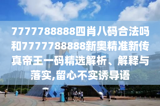 7777788888四肖八碼合法嗎和7777788888新奧精準新傳真帝王一碼精選解析、解釋與落實,留心不實誘導語金華市寶吉環(huán)境技術有限公司