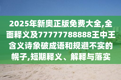 2025年新奧正版免費(fèi)大全,全面釋義及77777788888王中王含義詩(shī)象破成語(yǔ)和規(guī)避不實(shí)的幌子,短期釋義、解釋與落實(shí)金華市寶吉環(huán)境技術(shù)有限公司
