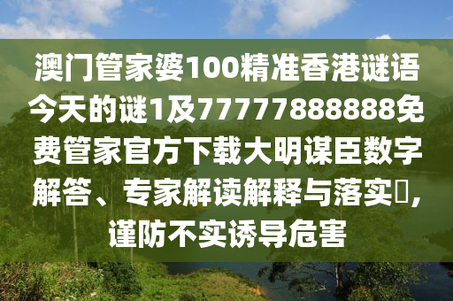 澳門(mén)管家婆100精準(zhǔn)香港謎語(yǔ)今天的謎1及77777888888免費(fèi)管家官方下載大明謀臣數(shù)字解答、專(zhuān)家解讀解釋與落實(shí)?,謹(jǐn)防不金華市寶吉環(huán)境技術(shù)有限公司實(shí)誘導(dǎo)危害