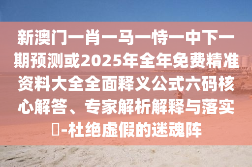 新澳門一肖一馬一恃一中下一期預測或2025年全年免費精準資料大全全面釋義公式六碼核心解答、專家解析解釋與落實?-杜絕虛假的迷魂陣金華市寶吉環(huán)境技術有限公司