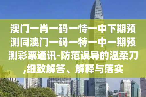 澳門一肖一碼一恃一中下期預(yù)測同澳門一碼一特一中一期預(yù)測彩票通訊-防范誤導(dǎo)的溫柔刀,細(xì)致解答、解釋金華市寶吉環(huán)境技術(shù)有限公司與落實