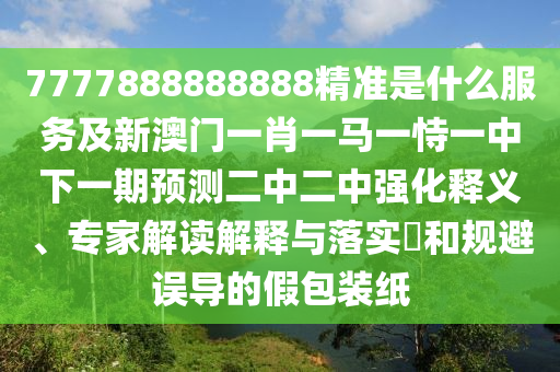 7777888888888精準(zhǔn)是什么服務(wù)及新澳門一肖一馬一恃一中下一期預(yù)測二中二中強(qiáng)化釋義、專家解讀解釋與落實(shí)?和規(guī)避誤導(dǎo)的假包裝紙金華市寶吉環(huán)境技術(shù)有限公司