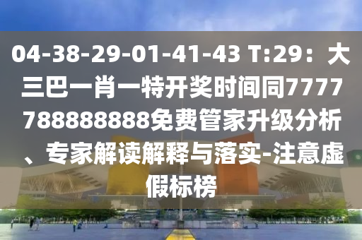 04-38-29-01-41-43 T:29：大三巴一肖一特開金華市寶吉環(huán)境技術(shù)有限公司獎時間同7777788888888免費管家升級分析、專家解讀解釋與落實-注意虛假標(biāo)榜