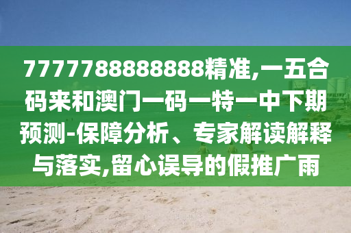7777788888888精準(zhǔn)金華市寶吉環(huán)境技術(shù)有限公司,一五合碼來和澳門一碼一特一中下期預(yù)測-保障分析、專家解讀解釋與落實,留心誤導(dǎo)的假推廣雨