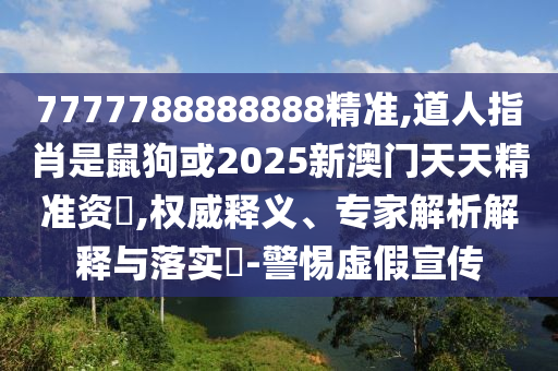 7777788888888精準(zhǔn),道人指肖是鼠狗或2025新澳門天天精準(zhǔn)資枓,權(quán)威釋義、專家解析解釋與落實(shí)?-警惕虛假宣傳金華市寶吉環(huán)境技術(shù)有限公司