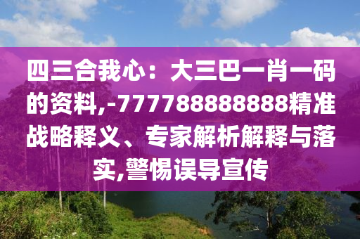 四三合我心：大三巴一肖一碼的資料,-777788888888精準戰(zhàn)略釋義、專家金華市寶吉環(huán)境技術(shù)有限公司解析解釋與落實,警惕誤導宣傳