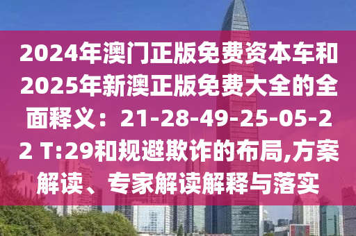 2024年澳門正版免費資本車和2025年新澳正版免費大全的全面釋義：21-28-49-25-05-22 T:29和規(guī)避欺詐的布局,方案解讀、專家解讀解釋與落實金華市寶吉環(huán)境技術有限公司
