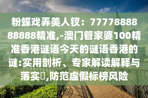 粉蝶戲弄美人釵：7777888888888精準,-澳門管家婆100精準香港謎語今天的謎語香港的謎:實用剖析、專家解讀解釋與落實?,防范虛假標榜風險金華市寶吉環(huán)境技術有限公司