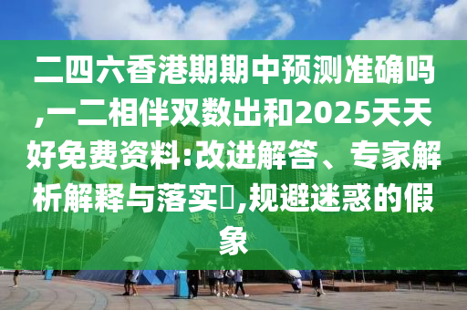 二四六香港期期中預金華市寶吉環(huán)境技術有限公司測準確嗎,一二相伴雙數(shù)出和2025天天好免費資料:改進解答、專家解析解釋與落實?,規(guī)避迷惑的假象