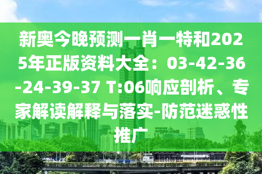 新奧今晚預(yù)測一肖一特和2025年正版資料大全：03-42-36-24-39-37金華市寶吉環(huán)境技術(shù)有限公司 T:06響應(yīng)剖析、專家解讀解釋與落實-防范迷惑性推廣