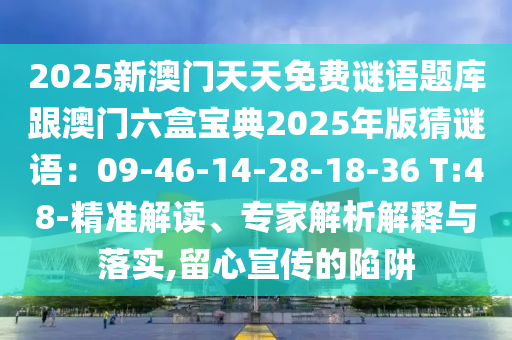 20金華市寶吉環(huán)境技術(shù)有限公司25新澳門天天免費(fèi)謎語題庫跟澳門六盒寶典2025年版猜謎語：09-46-14-28-18-36 T:48-精準(zhǔn)解讀、專家解析解釋與落實(shí),留心宣傳的陷阱