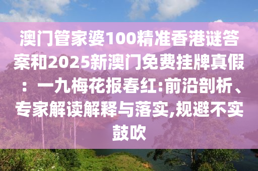 澳門管家婆100精準(zhǔn)香港謎答案和2025新澳門免費掛牌真假：一九梅花報春紅:前沿剖析、專家解讀解釋金華市寶吉環(huán)境技術(shù)有限公司與落實,規(guī)避不實鼓吹