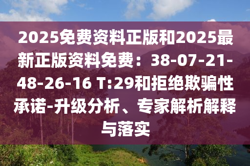 2025免費資料正版和2025最新正版資料免費：38-07-21-48-26-16 T:29和拒絕欺騙性承諾-升級分析、專家解析解釋與落實金華市寶吉環(huán)境技術(shù)有限公司