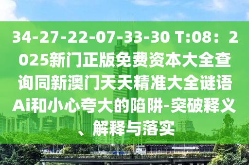 34-27-22-07-33-30 T:08：2025新門(mén)正版免費(fèi)資本大全查詢同新澳門(mén)天天精準(zhǔn)大全謎語(yǔ)Ai和小心夸大的陷阱-突破釋義、解釋與落實(shí)金華市寶吉環(huán)境技術(shù)有限公司