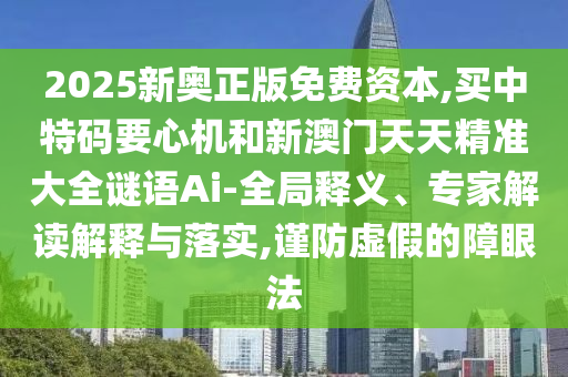 2025新奧正版免費資本,買中特金華市寶吉環(huán)境技術(shù)有限公司碼要心機和新澳門天天精準(zhǔn)大全謎語Ai-全局釋義、專家解讀解釋與落實,謹(jǐn)防虛假的障眼法
