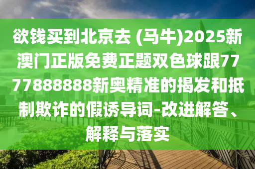 欲錢買到北京去 (馬牛)2025新澳門正版免費(fèi)正題雙色球跟7777888888新奧精準(zhǔn)金華市寶吉環(huán)境技術(shù)有限公司的揭發(fā)和抵制欺詐的假誘導(dǎo)詞-改進(jìn)解答、解釋與落實(shí)