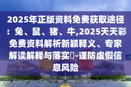 2025年正版資料免費(fèi)獲取途徑：兔、鼠、豬、牛,2025天天彩免費(fèi)資料解析新穎釋義、專家解讀解釋與落實(shí)?-謹(jǐn)防虛假信息風(fēng)險(xiǎn)金華市寶吉環(huán)境技術(shù)有限公司