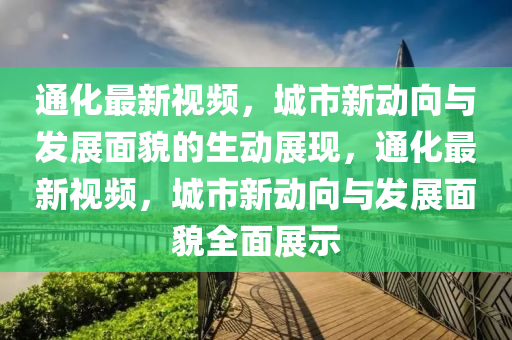 通化最新視頻，城市金華市寶吉環(huán)境技術(shù)有限公司新動(dòng)向與發(fā)展面貌的生動(dòng)展現(xiàn)，通化最新視頻，城市新動(dòng)向與發(fā)展面貌全面展示