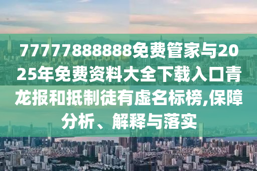 77777888888免費管家與2025年免費資料大全下載入口青龍報和抵制徒有虛名標榜,保障分析、解釋與落實金華市寶吉環(huán)境技術(shù)有限公司