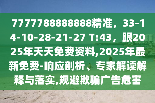 7777788888888精準(zhǔn)，33-14-10-28-21-27 T:43，跟2025年天天免費(fèi)資料,2025年最新免費(fèi)-響應(yīng)剖析、專家解讀解釋與落實(shí),規(guī)避欺騙廣告危害金華市寶吉環(huán)境技術(shù)有限公司