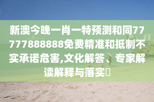 新澳今晚一肖一特預(yù)測和同77777888888免費精準(zhǔn)和抵制不實承諾危害,文化解答、專家解讀解釋與落實?金華市寶吉環(huán)境技術(shù)有限公司