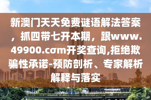 新澳門天天免費謎語解法答案，抓四帶七開本期，跟www.49900.cσm開獎查詢,拒絕欺騙性承諾-預(yù)防剖析、專家解析解釋與落實金華市寶吉環(huán)境技術(shù)有限公司