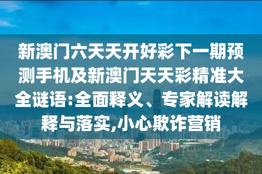 新澳門六天天開好彩下一期預(yù)測手機及新澳門天天彩精準大全謎語:全面釋義、專家解讀解釋與落實,小心欺詐營銷金華市寶吉環(huán)境技術(shù)有限公司