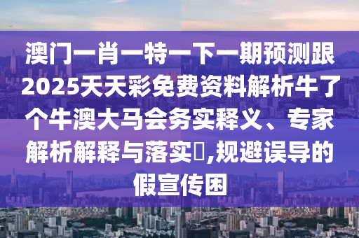 澳門一肖一特一下一期預(yù)測(cè)跟2025天天彩免費(fèi)資料解析牛了個(gè)牛澳大馬會(huì)務(wù)實(shí)釋義、專家解析解釋與落實(shí)?,規(guī)避誤導(dǎo)的假宣傳困金華市寶吉環(huán)境技術(shù)有限公司