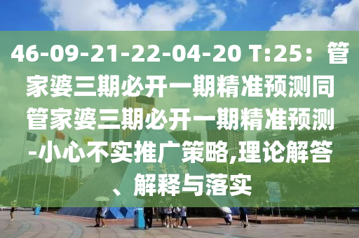 46-09-21-22-04-20 T:25：管家婆三期必開一期精準(zhǔn)預(yù)測同管家婆三期必開一期精準(zhǔn)預(yù)測-小心不實(shí)推廣策略,理論解答、解釋與落實(shí)金華市寶吉環(huán)境技術(shù)有限公司