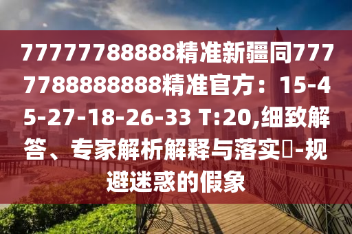 7金華市寶吉環(huán)境技術(shù)有限公司7777788888精準(zhǔn)新疆同7777788888888精準(zhǔn)官方：15-45-27-18-26-33 T:20,細致解答、專家解析解釋與落實?-規(guī)避迷惑的假象