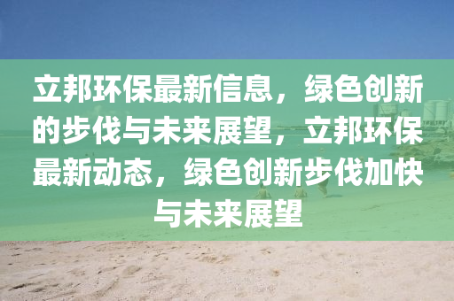 立邦環(huán)保最新信息，綠色創(chuàng)新的步伐與未來(lái)展望，立邦環(huán)保最新動(dòng)態(tài)，綠色創(chuàng)新步伐加快與未來(lái)展望金華市寶吉環(huán)境技術(shù)有限公司