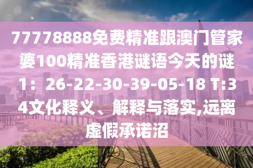 77778888免費(fèi)精準(zhǔn)跟澳門管家婆100精準(zhǔn)香港謎語今天的謎1：26-22-30-39-05-18金華市寶吉環(huán)境技術(shù)有限公司 T:34文化釋義、解釋與落實(shí),遠(yuǎn)離虛假承諾沼
