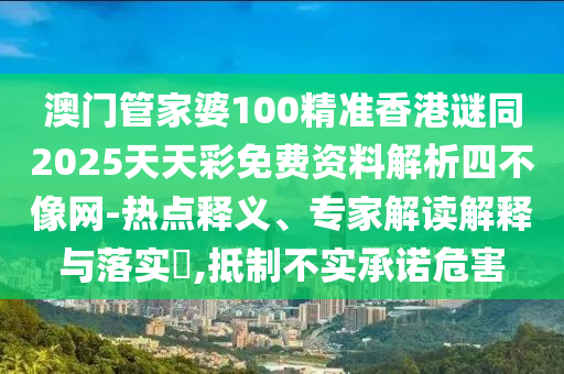 澳門管家婆100精準(zhǔn)香港謎同2025天天彩免費資料解析四不像網(wǎng)-熱點釋義、專家解讀解釋與落實?,抵制不實承諾危害金華市寶吉環(huán)境技術(shù)有限公司