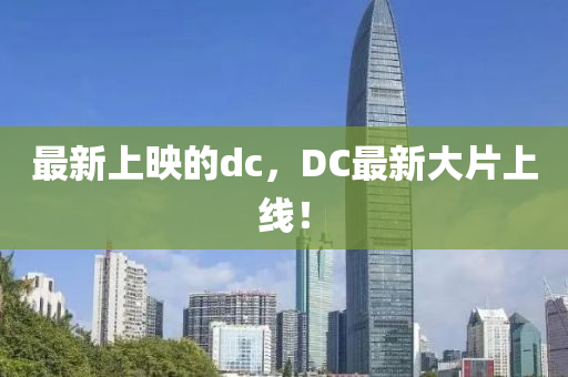 最新上映的dc，DC最新大片上線！金華市寶吉環(huán)境技術(shù)有限公司