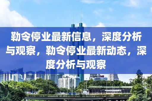 勒令停業(yè)最新信息，深度分析與觀察，勒令停業(yè)最新動(dòng)態(tài)金華市寶吉環(huán)境技術(shù)有限公司，深度分析與觀察