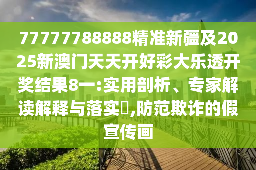 77777788888精準(zhǔn)新疆及2025新澳門天天開好彩大樂透開獎結(jié)果8金華市寶吉環(huán)境技術(shù)有限公司一:實(shí)用剖析、專家解讀解釋與落實(shí)?,防范欺詐的假宣傳畫