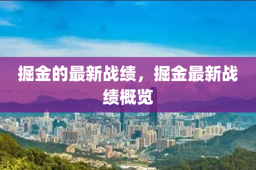 掘金的最新戰(zhàn)績，掘金最新戰(zhàn)績概覽金華市寶吉環(huán)境技術(shù)有限公司