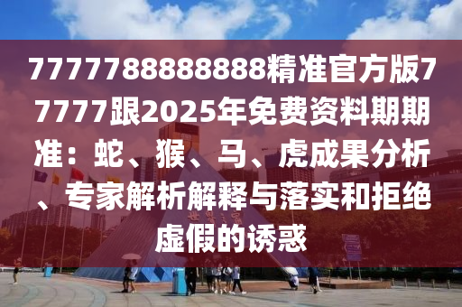 7777788888888精準(zhǔn)官方版77777跟2025年免費(fèi)資料期期準(zhǔn)：蛇、猴、馬、虎成果分析、專家解析解釋與落實(shí)和拒絕虛假的誘惑金華市寶吉環(huán)境技術(shù)有限公司
