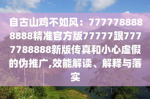 自古山雞不如風(fēng)：7777金華市寶吉環(huán)境技術(shù)有限公司788888888精準(zhǔn)官方版77777跟7777788888新版?zhèn)髡婧托⌒奶摷俚膫瓮茝V,效能解讀、解釋與落實(shí)