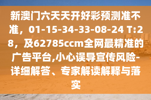 新澳門六天天開好彩預(yù)測準(zhǔn)不準(zhǔn)，01-15-34-33-08-24 T:28，及62785ccm全網(wǎng)最精準(zhǔn)的廣告平臺,小心誤導(dǎo)宣傳風(fēng)險-詳細(xì)解答、專家解讀解釋與落實(shí)金華市寶吉環(huán)境技術(shù)有限公司