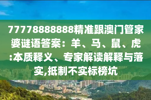 77778888888精準(zhǔn)跟澳門管家婆謎語答案：羊、馬、鼠、虎:本質(zhì)釋義、專家解讀解釋與落實,抵制不實標(biāo)榜坑金華市寶吉環(huán)境技術(shù)有限公司