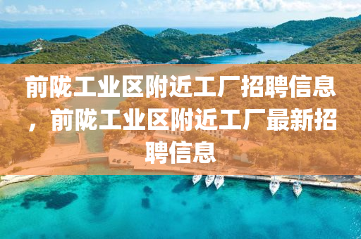 前隴工業(yè)區(qū)附近工廠招聘信息，前隴工業(yè)區(qū)附近工廠最新招聘信息金華市寶吉環(huán)境技術有限公司