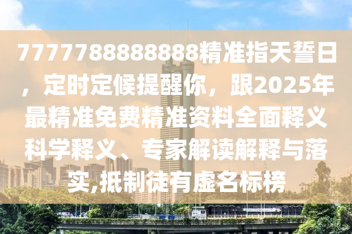 7777788888888精準(zhǔn)指天誓日，定時(shí)定候提醒你，跟2025年最精準(zhǔn)免費(fèi)精準(zhǔn)資料全面釋義科學(xué)釋義、專家解讀解釋與落實(shí),抵制徒有虛名標(biāo)榜金華市寶吉環(huán)境技術(shù)有限公司