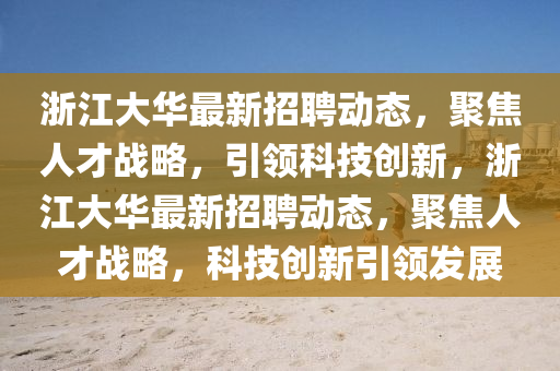 浙江大華最新招聘動態(tài)，聚焦人才戰(zhàn)略，引領科技創(chuàng)新，浙江大華最新招聘動態(tài)，聚焦人才戰(zhàn)略，科技創(chuàng)新引領發(fā)展金華市寶吉環(huán)境技術有限公司
